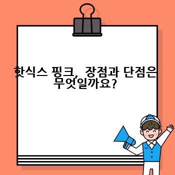 핫식스 핑크,  장점과 단점은 무엇일까요?