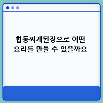 합동찌개된장으로 어떤 요리를 만들 수 있을까요