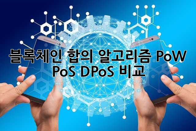 블록체인 합의 알고리즘: PoW, PoS, DPoS 비교