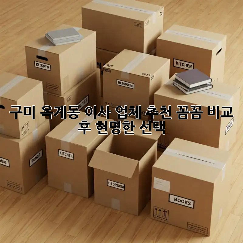 구미 옥계동 이사 업체 추천: 꼼꼼 비교 후 현명한 선택!
