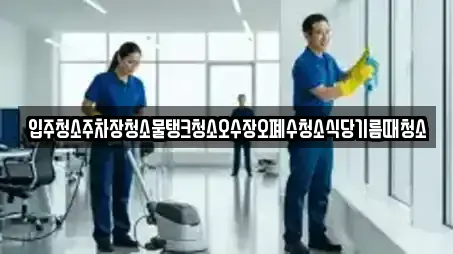 입주청소주차장청소물탱크청소오수장오폐수청소식당기름때청소