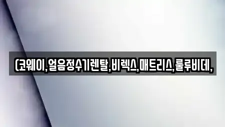 (코웨이,얼음정수기렌탈,비렉스,매트리스,룰루비데,