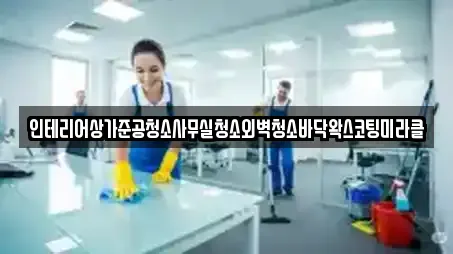 인테리어상가준공청소사무실청소외벽청소바닥왁스코팅미라클