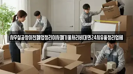 사무실공장이전폐업정리이사폐기물처리비대면24시유품정리업체
