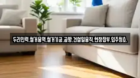 두리인력.철거용역.철거기공.곰방.건설일용직.현장잡부.입주청소.