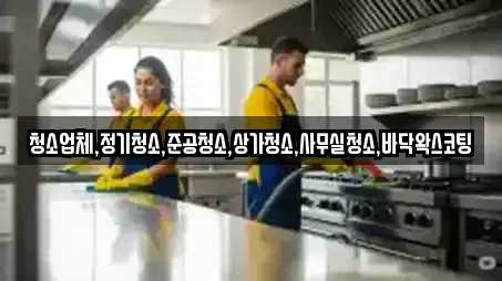 청소업체,정기청소,준공청소,상가청소,사무실청소,바닥왁스코팅