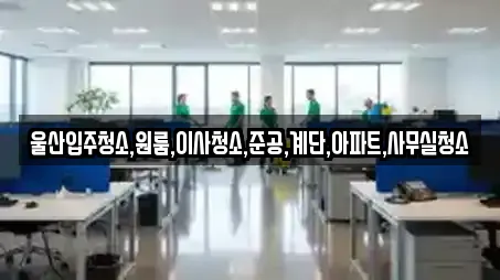 울산입주청소,원룸,이사청소,준공,계단,아파트,사무실청소