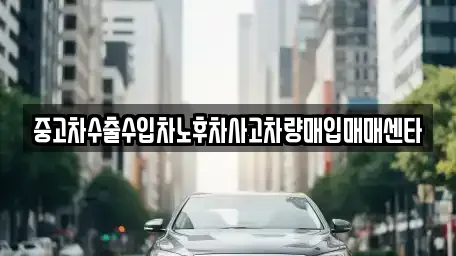중고차수출수입차노후차사고차량매입매매센타