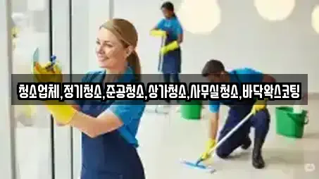 청소업체,정기청소,준공청소,상가청소,사무실청소,바닥왁스코팅
