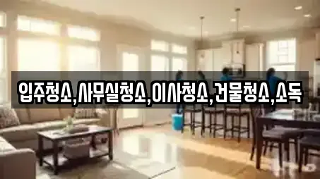 입주청소,사무실청소,이사청소,건물청소,소독