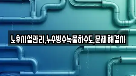노후시설관리,누수방수녹물하수도,문제해결사