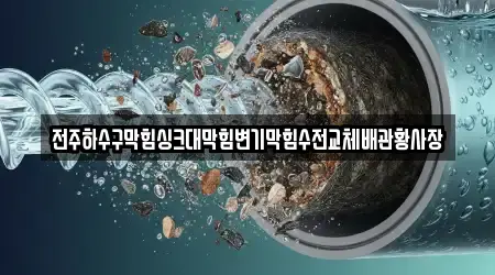 전주하수구막힘싱크대막힘변기막힘수전교체배관황사장