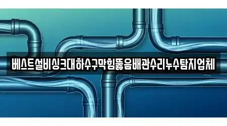 베스트설비싱크대하수구막힘뚫음배관수리누수탐지업체