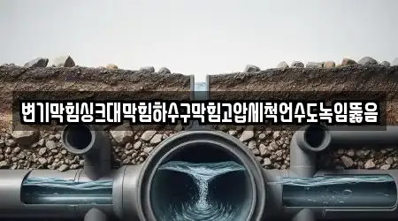 변기막힘싱크대막힘하수구막힘고압세척언수도녹임뚫음