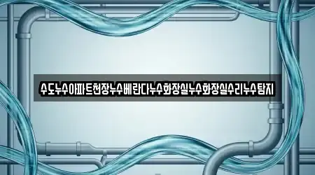 수도누수아파트천장누수베란다누수화장실누수화장실수리누수탐지