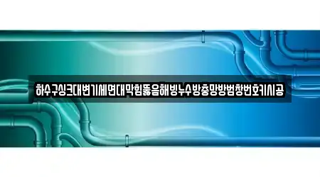 하수구싱크대변기세면대막힘뚫음해빙누수방충망방범창번호키시공