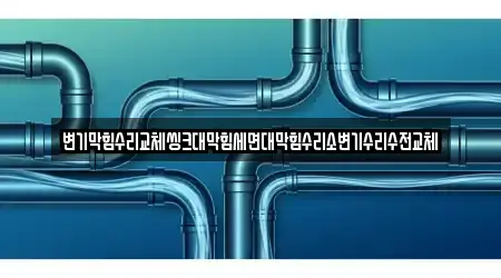 변기막힘수리교체씽크대막힘세면대막힘수리소변기수리수전교체