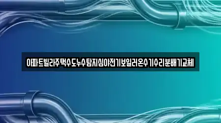 아파트빌라주택수도누수탐지심야전기보일러온수기수리분배기교체