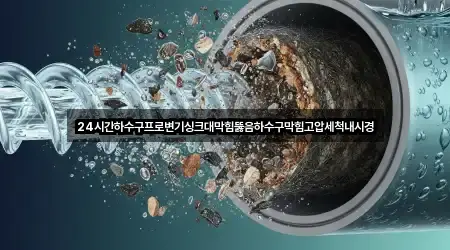 24시간하수구프로변기싱크대막힘뚫음하수구막힘고압세척내시경