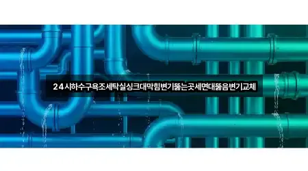 24시하수구욕조세탁실싱크대막힘변기뚫는곳세면대뚫음변기교체