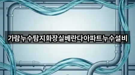 가람누수탐지화장실베란다아파트누수설비