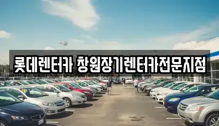 경남 장기렌트카 전문 롯데렌터카 창원장기렌터카전문지점