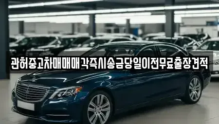 서울특별시 용산구 한강로1가 중고차매매 전문 관허중고차매매매각즉시송금당일이전무료출장견적